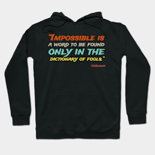 “Impossible Is A Word To Be Found Only In The Dictionary Of Fools.” -Unknown Hoodie